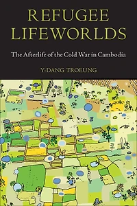 Refugee Lifeworlds: the Afterlife of Cold War Cambodia