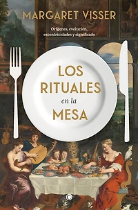 Los rituales en la mesa: Orígenes, evolución, excentricidades y significado