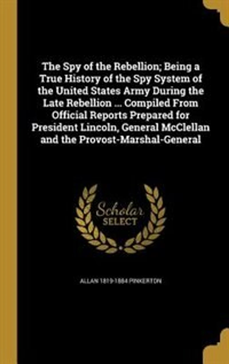 the Spy of Rebellion; Being a True History System United States Army During Late Rebellion