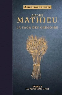 SAGA DES GRÉGOIRE (LA) T.03 : LA MOISSON D'OR