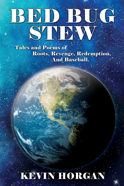 Bed Bug Stew: Tales and Poems of Roots, Revenge, Redemption and Baseball.