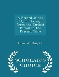 A Record of the City of Armagh from the Earliest Period to the Present Time - Scholar's Choice Edition