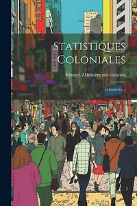 Statistiques Coloniales: Commerce...