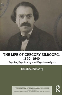 The Life of Gregory Zilboorg, 1890-1940: Psyche, Psychiatry, and Psychoanalysis