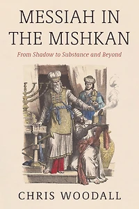 Messiah the Mishkan: From Shadow to Substance and Beyond