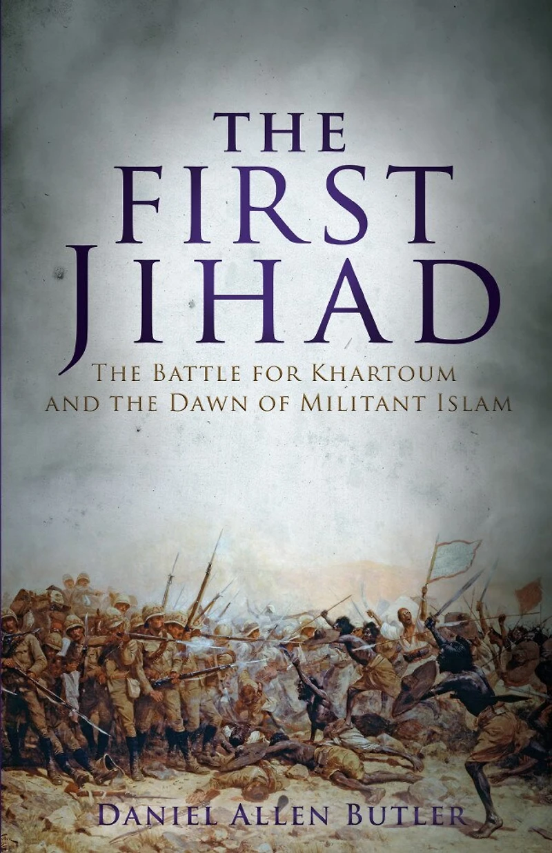 The First Jihad: Battle For Khartoum And Dawn Of Militant Islam