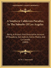 A Southern California Paradise, In The Suburbs Of Los Angeles: Being A Historic And Descriptive Account Of Pasadena, San Gabriel, Sierra Madre, And La Canada (1883)