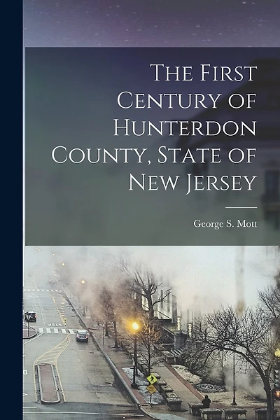 The First Century of Hunterdon County, State of New Jersey