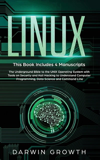 Linux: This Book Includes 4 Manuscripts. The Underground Bible To The Unix Operating System With Tools On