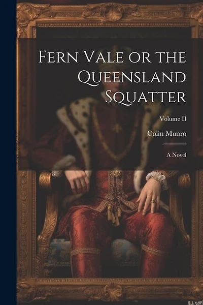 Fern Vale or the Queensland Squatter: A Novel; Volume II