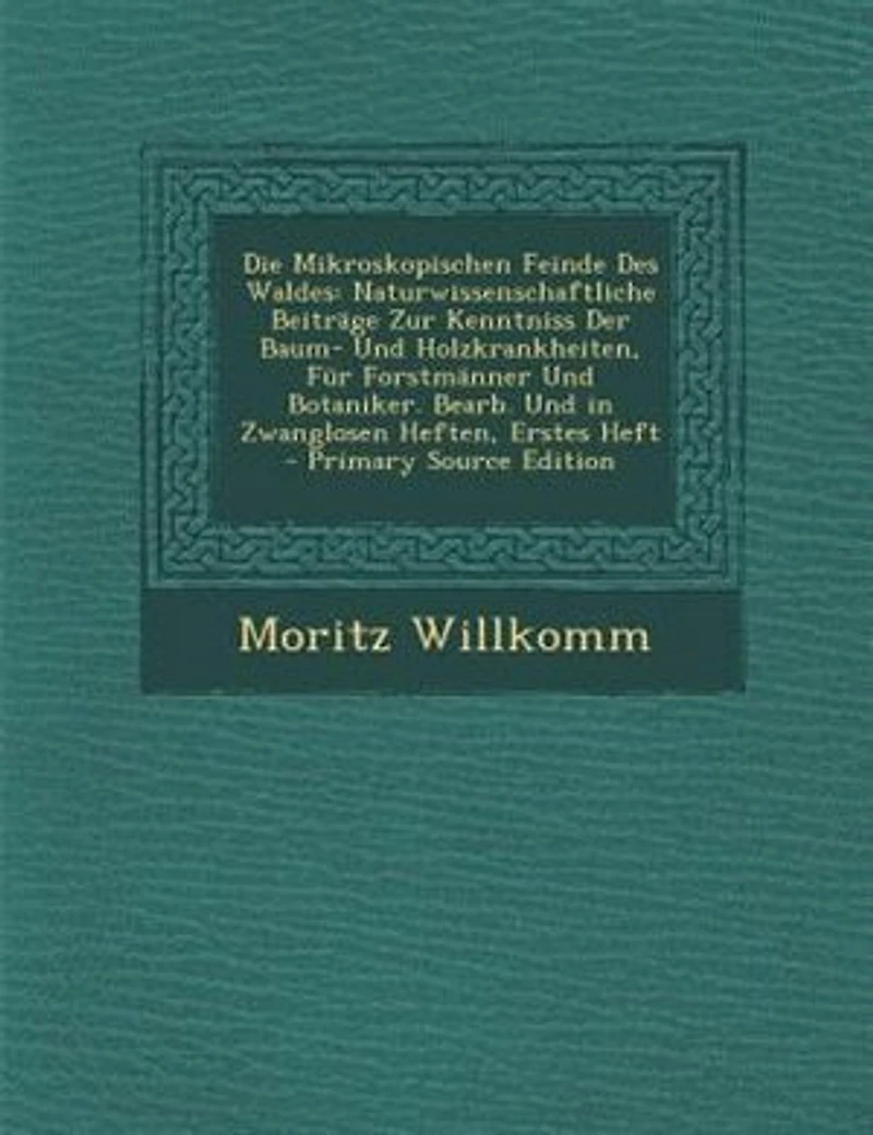 Die Mikroskopischen Feinde Des Waldes: Naturwissenschaftliche BeitrSge Zur Kenntniss Der Baum- Und Holzkrankheiten, Fnr ForstmSnner Und Bo