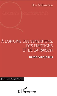 A l'origine des sensations, des émotions et de la raison: J'aime donc je suis