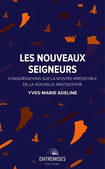 Les nouveaux seigneurs: considérations sur la montée irrésistible de la nouvelle aristocratie