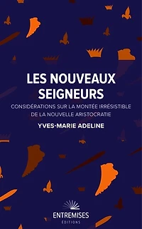 Les nouveaux seigneurs: considérations sur la montée irrésistible de la nouvelle aristocratie