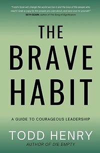 The Brave Habit: The Practice Of Courage In Uncertain Times