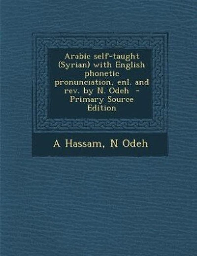 Arabic self-taught (Syrian) with English phonetic pronunciation, enl. and rev. by N. Odeh - Primary Source Edition