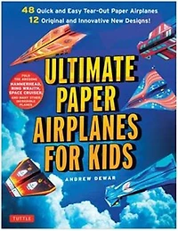 Ultimate Paper Airplanes for Kids: The Best Guide to Airplanes!: Includes Instruction Book with 12 Innovative Designs & 48 Tear-Out Planes
