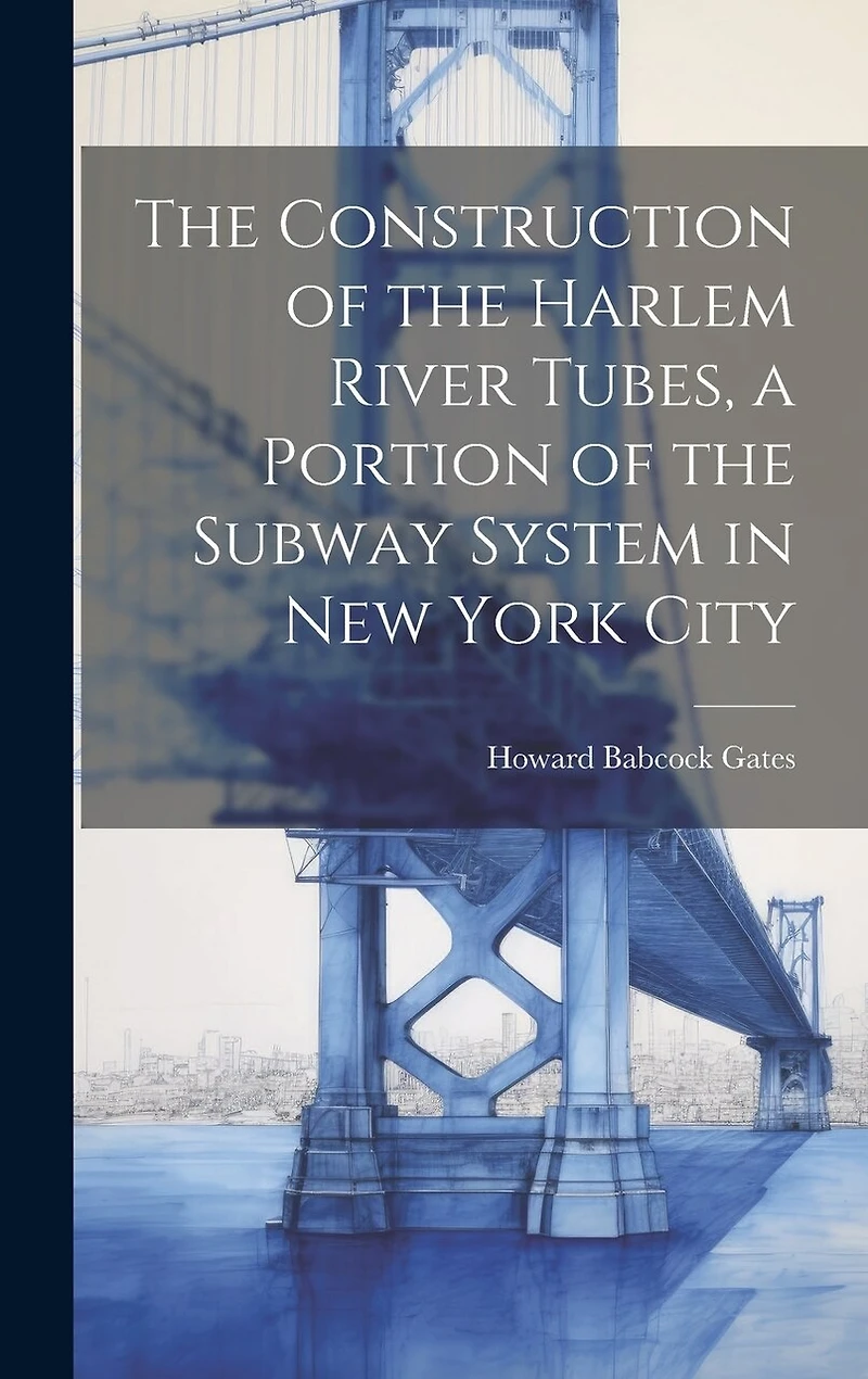 The Construction of the Harlem River Tubes, a Portion of the Subway System in New York City