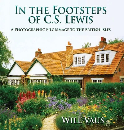 In the Footsteps of C. S. Lewis: A Photographic Pilgrimage to the British Isles