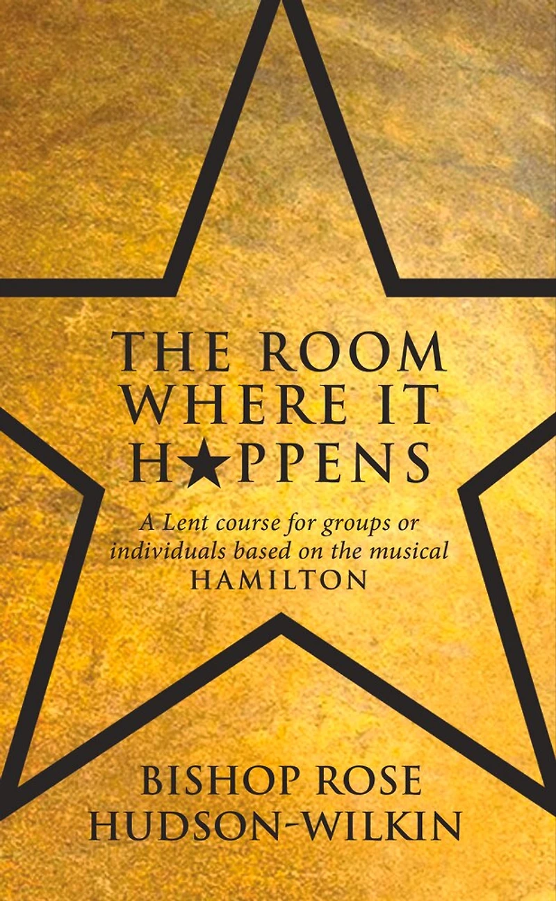 the Room Where It Happens: A Lent course for groups or individuals based on musical Hamilton