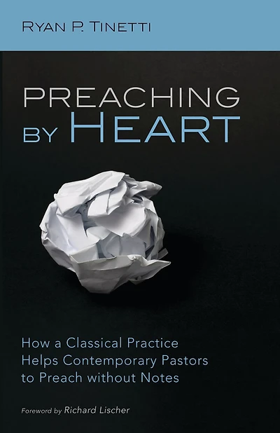 Preaching by Heart: How a Classical Practice Helps Contemporary Pastors to Preach Without Notes