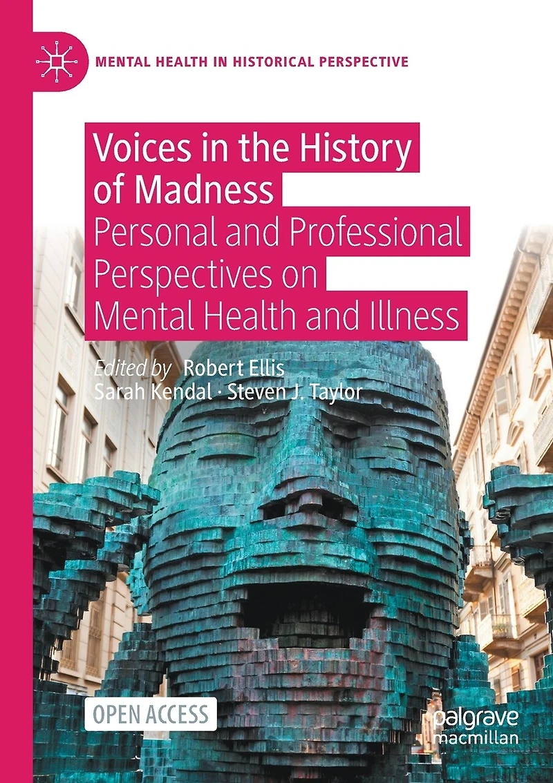 Voices in the History of Madness: Personal and Professional Perspectives on Mental Health and Illness