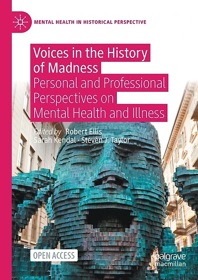 Voices in the History of Madness: Personal and Professional Perspectives on Mental Health and Illness