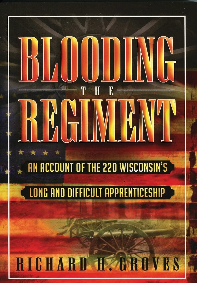 Blooding the Regiment: An Account of the 22d Wisconsin's Long and Difficult Apprenticeship