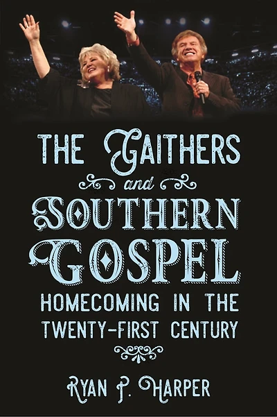 the Gaithers and Southern Gospel: Homecoming Twenty-First Century