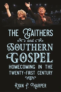 the Gaithers and Southern Gospel: Homecoming Twenty-First Century