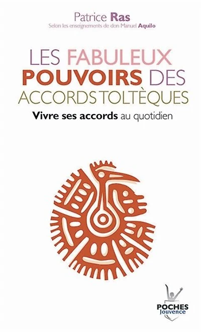 Les fabuleux pouvoirs des accords toltèques: vivre ses accords au quotidien