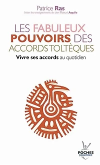 Les fabuleux pouvoirs des accords toltèques: vivre ses accords au quotidien