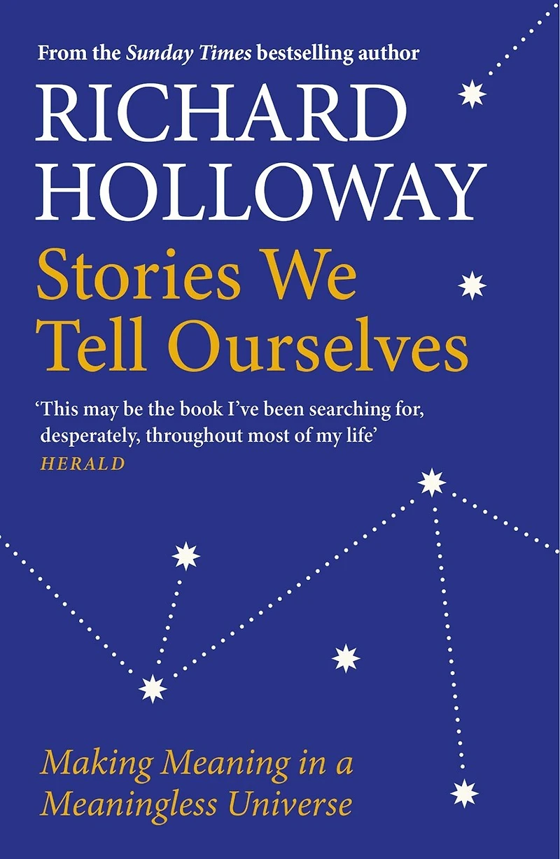 Stories We Tell Ourselves: Making Meaning A Meaningless Universe