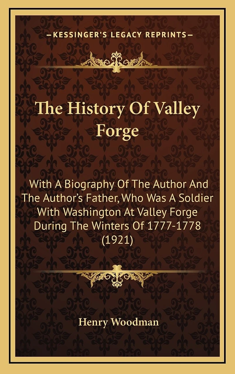 The History of Valley Forge: With a Biography of the Author and the Author's Father, Who Was a Soldier with Washington at Valley Forge During the Winters of 1777-1778 (1921)