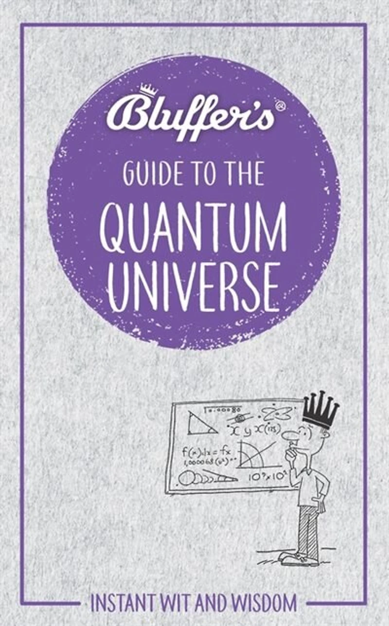 Bluffer's Guide To The Quantum Universe: Instant Wit And Wisdom