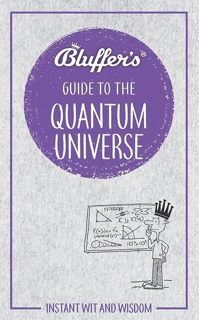 Bluffer's Guide To The Quantum Universe: Instant Wit And Wisdom