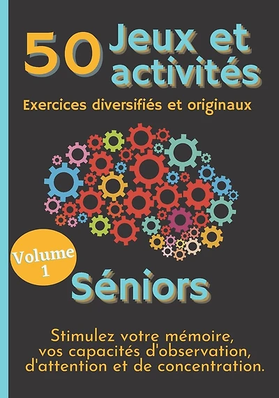 50 Jeux et Activités Exercices diversifiés et originaux Séniors Stimulez votre mémoire, vos capacités d'Observation, d'Attention et de Concentration: Jeux de logique, jeux de mémoire visuelle, Sudoku, Kims visuels...