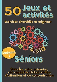 50 Jeux et Activités Exercices diversifiés et originaux Séniors Stimulez votre mémoire, vos capacités d'Observation, d'Attention et de Concentration: Jeux de logique, jeux de mémoire visuelle, Sudoku, Kims visuels...