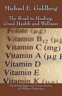 The Road To Healing, Good Health And Wellness: Mind Body Spirit And Energy Healing And Wellness Techniques