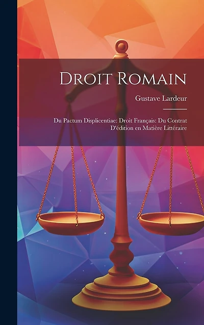 Droit Romain: Du Pactum Displicentiae: Droit Français: Du Contrat D'édition en Matière Littéraire
