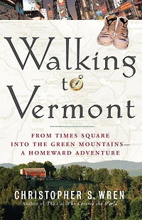 Walking to Vermont: From Times Square into the Green Mountains -- a Homeward Adventure