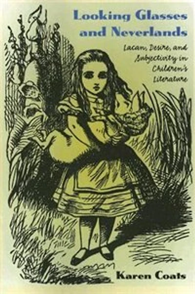 Looking Glasses and Neverlands: Lacan, Desire, And Subjectivity In Children's Literatue