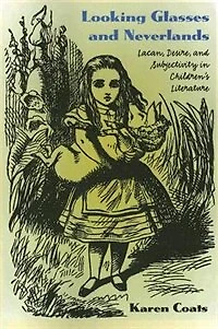 Looking Glasses and Neverlands: Lacan, Desire, And Subjectivity In Children's Literatue