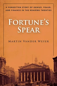 Fortune's Spear: A Forgotten Story of Genius, Fraud, and Finance the Roaring Twenties