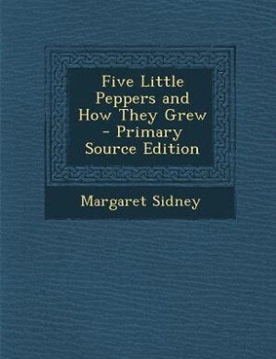 Five Little Peppers and How They Grew - Primary Source Edition