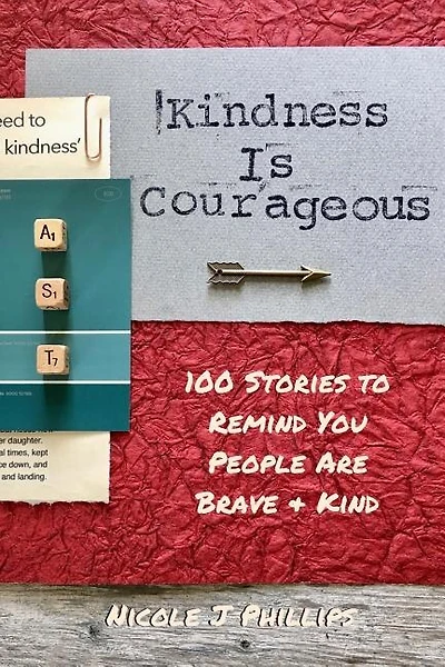 Kindness is Courageous: 100 Stories to Remind You People Are Brave + Kind