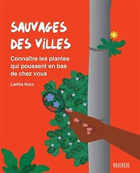 Sauvages des villes : connaître les plantes qui poussent en bas de chez vous: connaître les plantes qui poussent en bas de chez vous