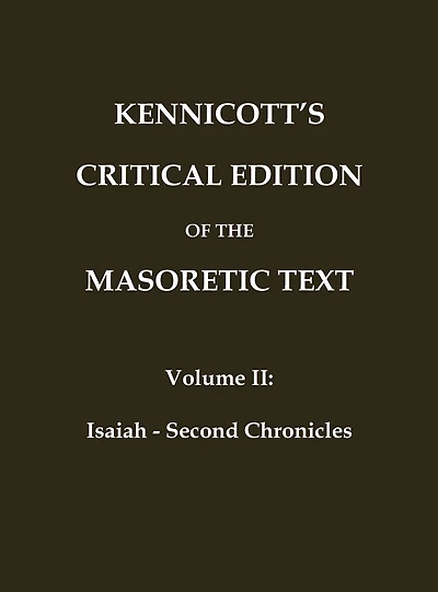 Kennicott's Critical Edition of the Masoretic Text: (Vol. 2 Isaiah - Second Chronicles). Also includes Kennicott's "Dissertatio Generalis"
