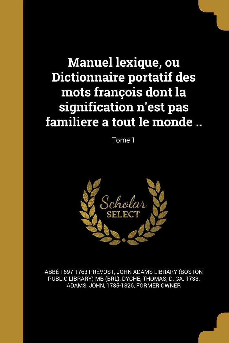 Manuel lexique, ou Dictionnaire portatif des mots françois dont la signification n'est pas familiere a tout le monde ..; Tome 1