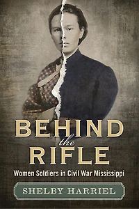 Behind the Rifle: Women Soldiers Civil War Mississippi